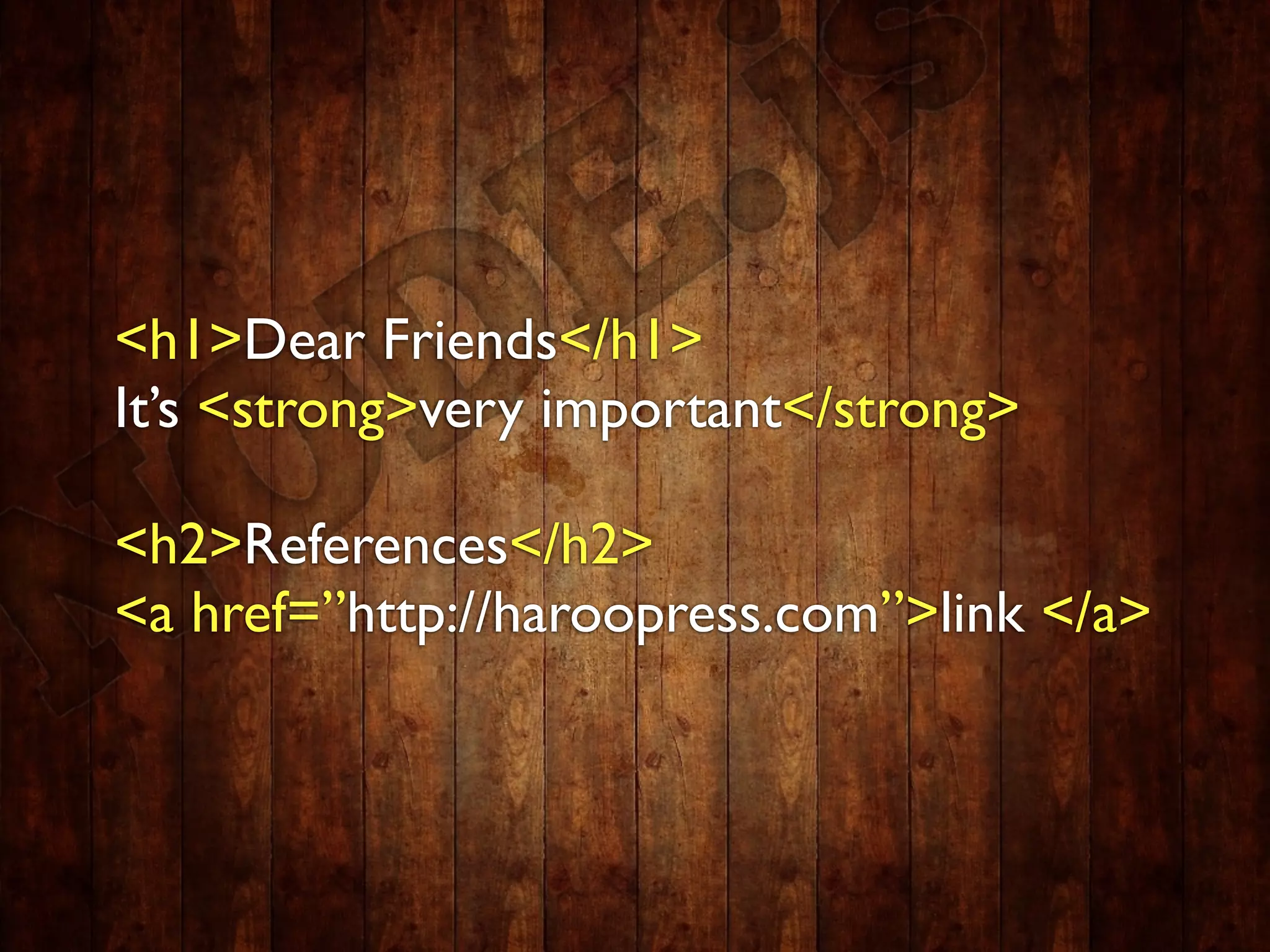 <h1>Dear Friends</h1>
It’s <strong>very important</strong>

<h2>References</h2>
<a href=”http://haroopress.com”>link </a>
 