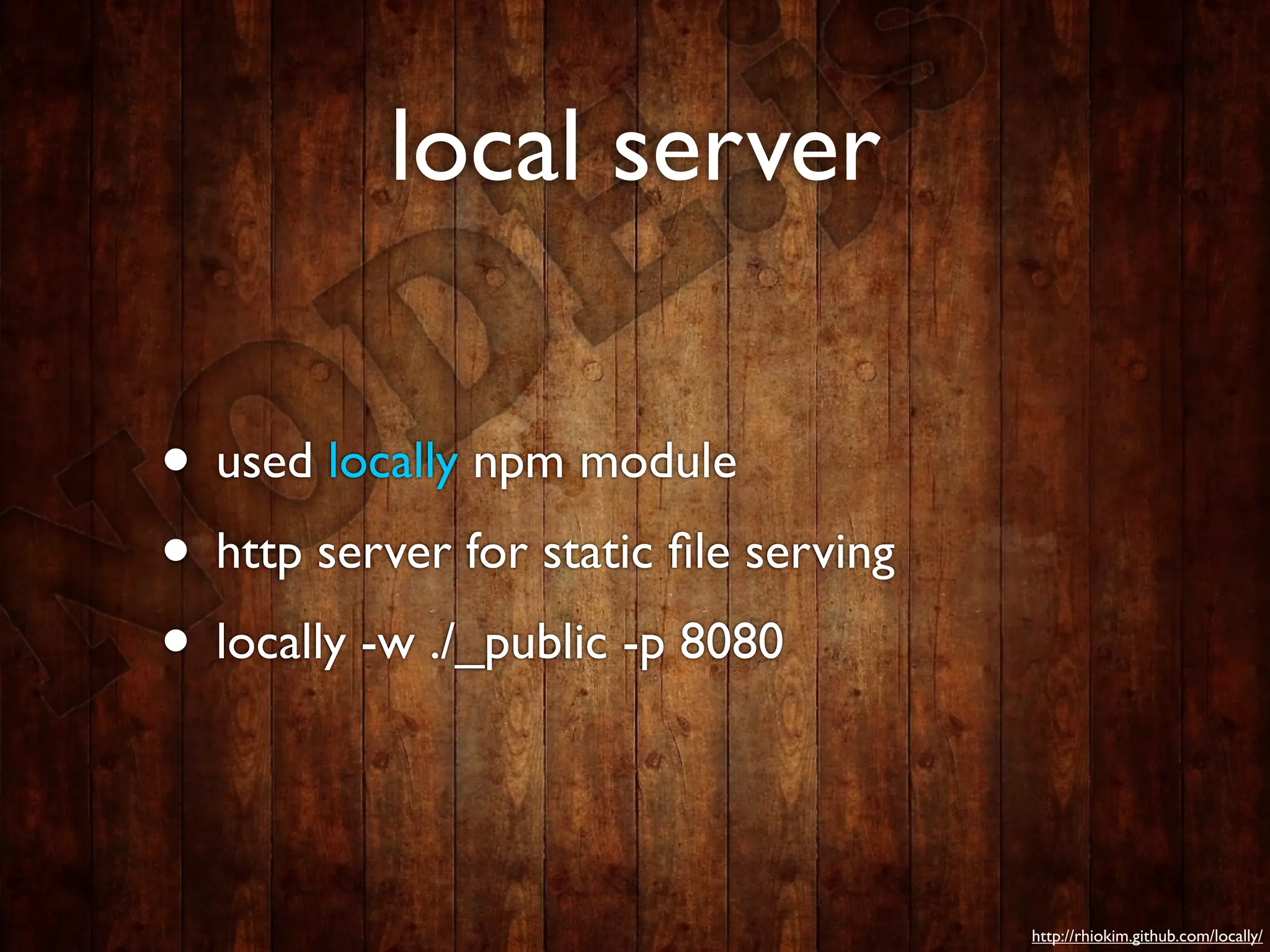 local server

• used locally npm module
• http server for static ﬁle serving
• locally -w ./_public -p 8080


                                       http://rhiokim.github.com/locally/
 