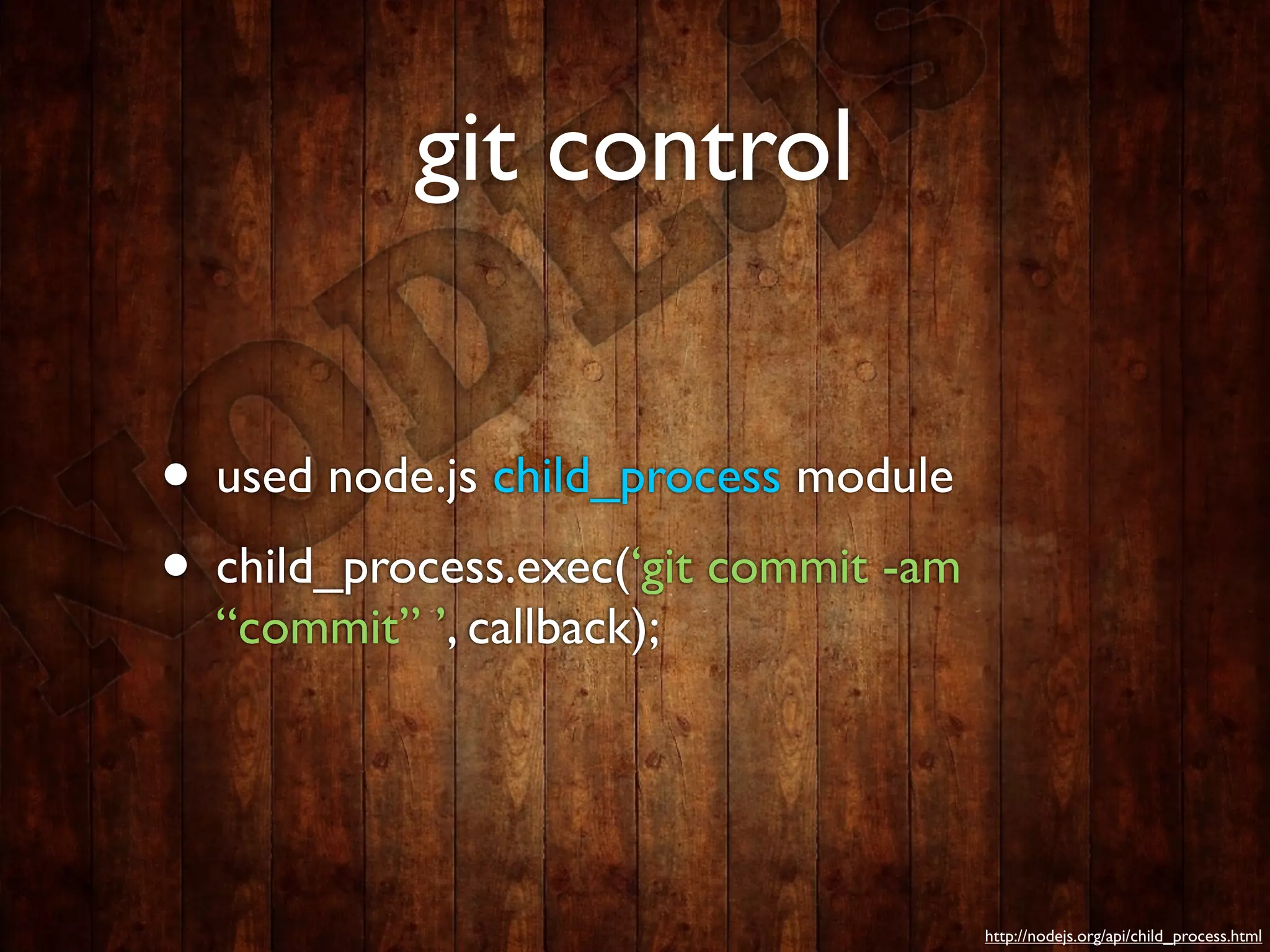 git control


• used node.js child_process module
• child_process.exec(‘git commit -am
  “commit” ’, callback);




                                       http://nodejs.org/api/child_process.html
 