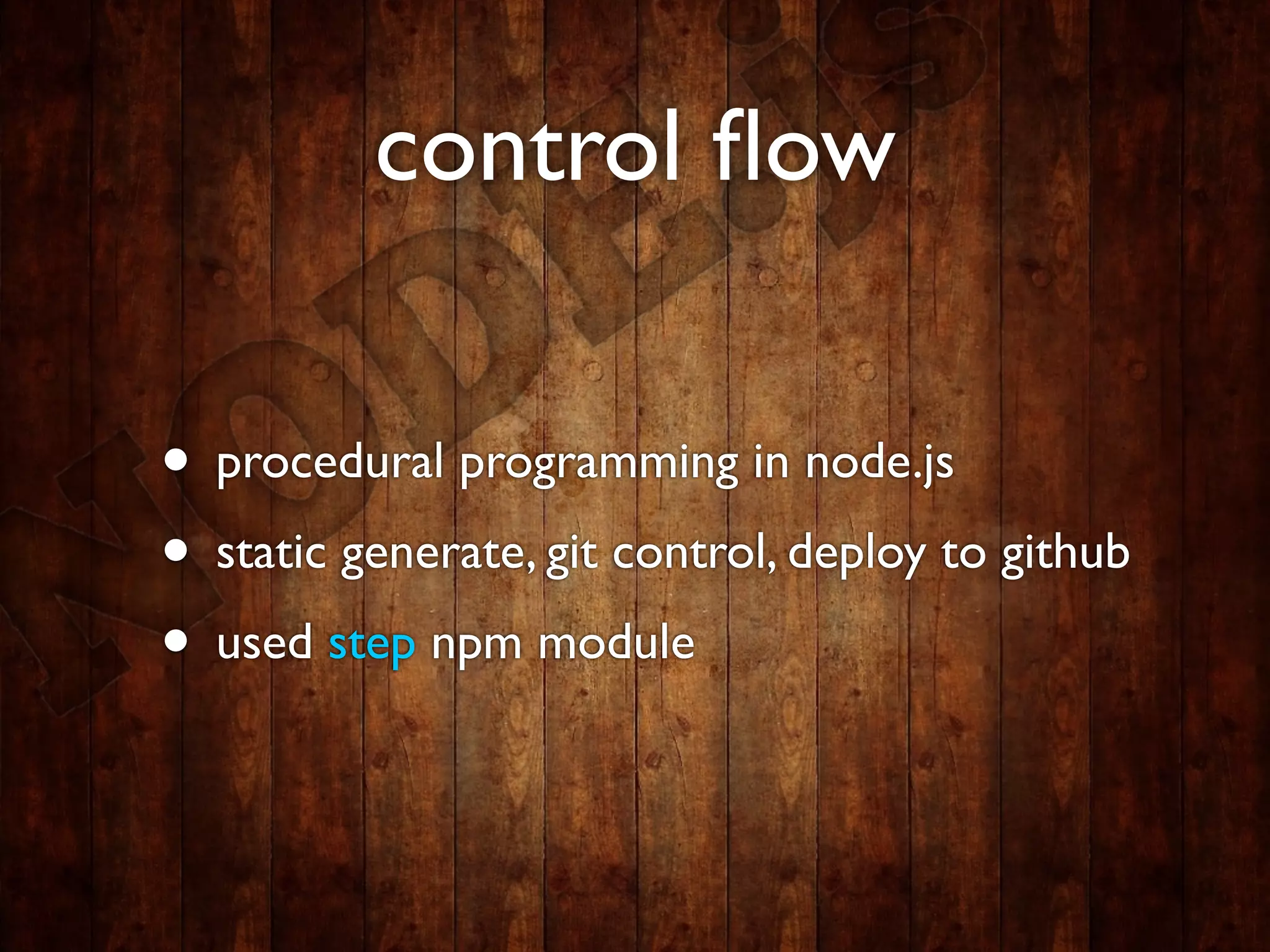 control ﬂow

• procedural programming in node.js
• static generate, git control, deploy to github
• used step npm module
 