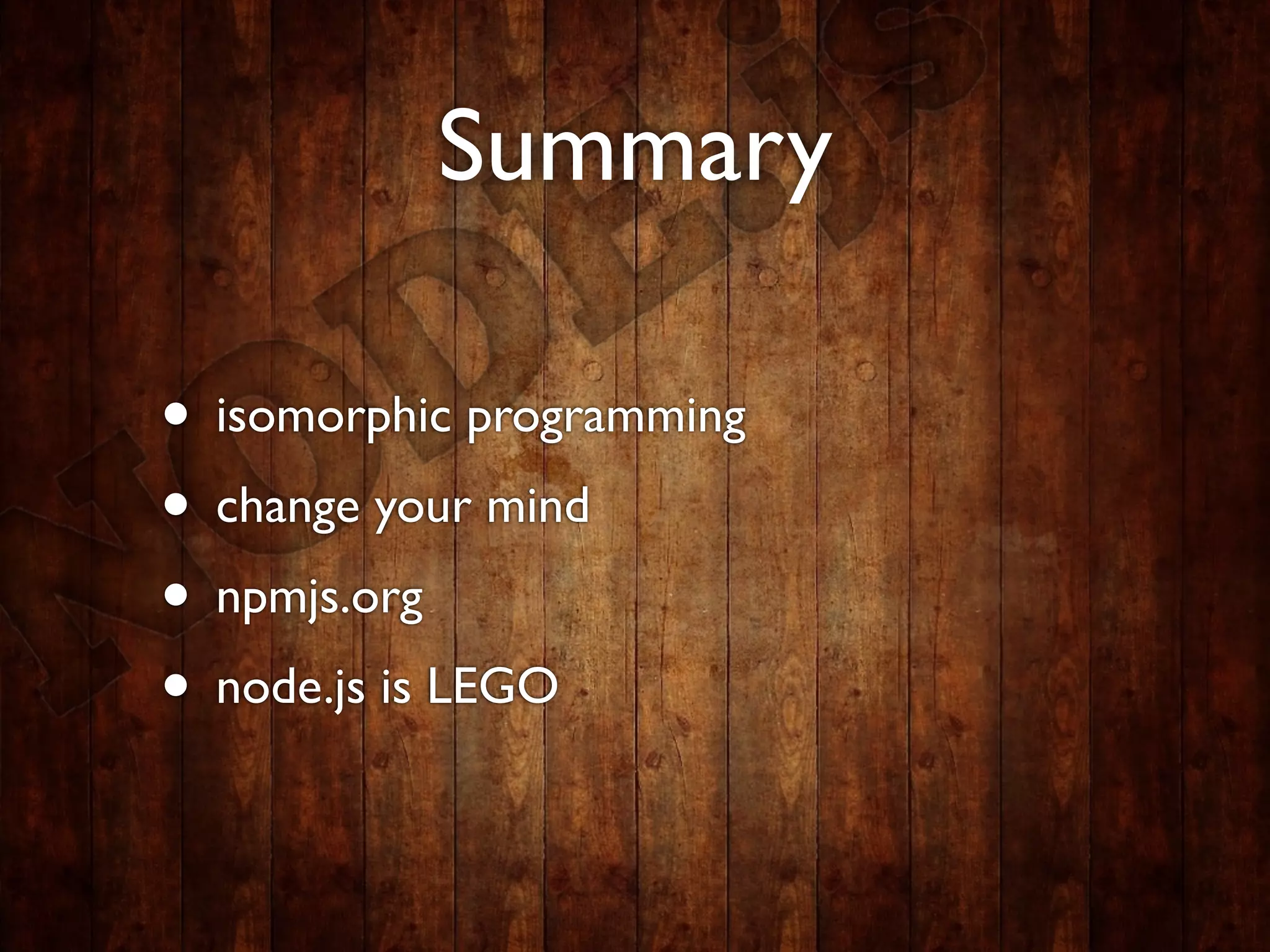 Summary

• isomorphic programming
• change your mind
• npmjs.org
• node.js is LEGO
 