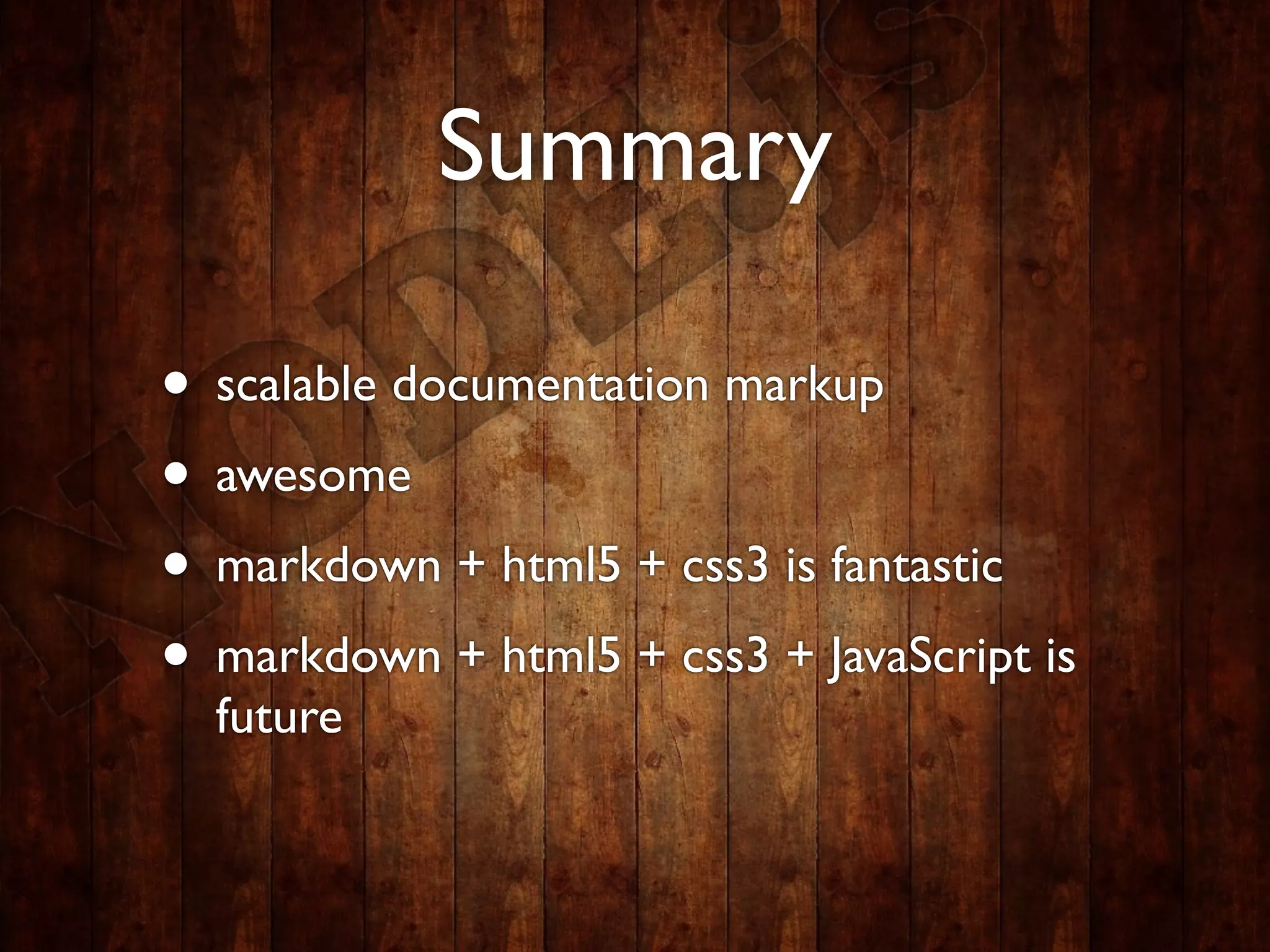 Summary

• scalable documentation markup
• awesome
• markdown + html5 + css3 is fantastic
• markdown + html5 + css3 + JavaScript is
  future
 