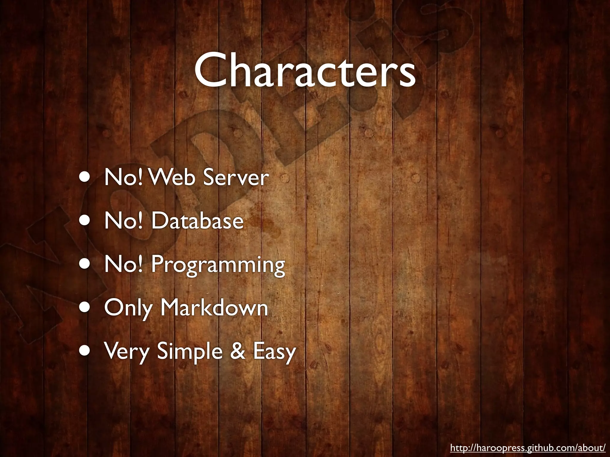 Characters

• No! Web Server
• No! Database
• No! Programming
• Only Markdown
• Very Simple & Easy

                       http://haroopress.github.com/about/
 