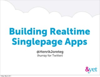 Building Realtime
              Singlepage Apps
                      @HenrikJoreteg
                      (hurray for Twitter)




Friday, May 6, 2011
 