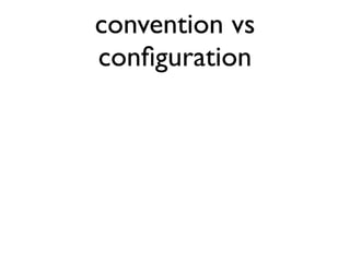 convention vs
conﬁguration
 