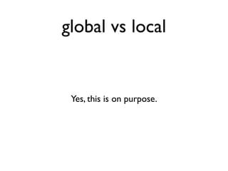 global vs local


 Yes, this is on purpose.
 