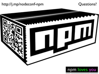 http://j.mp/nodeconf-npm                  Questions?




                           ...loves you




                                 npm loves you
 