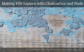 Making ES6 happen with ChakraCore and Node
Chris Heilmann @codepo8, NodeConf, London, May 2015
 