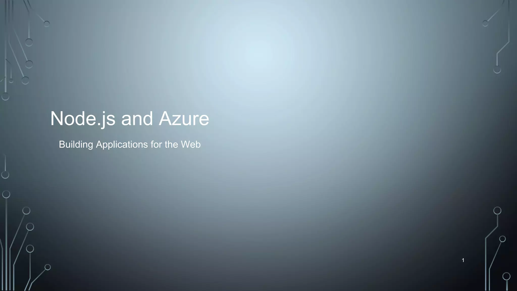 1
Node.js and Azure
1
Building Applications for the Web
 