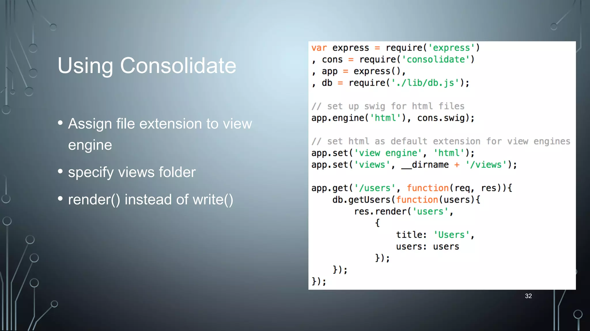 32
Using Consolidate
• Assign file extension to view
engine
• specify views folder
• render() instead of write()
32
 