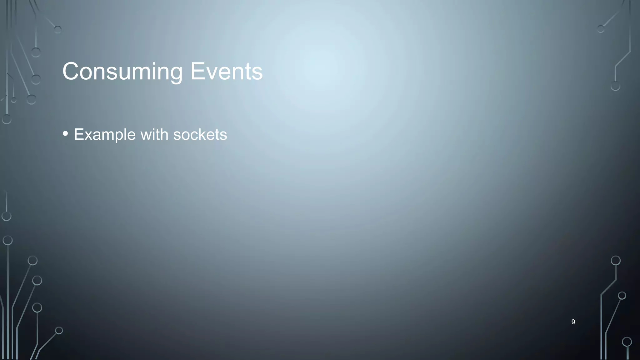 9
Consuming Events
• Example with sockets
9
 