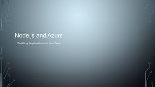 1
Node.js and Azure
1
Building Applications for the Web
 