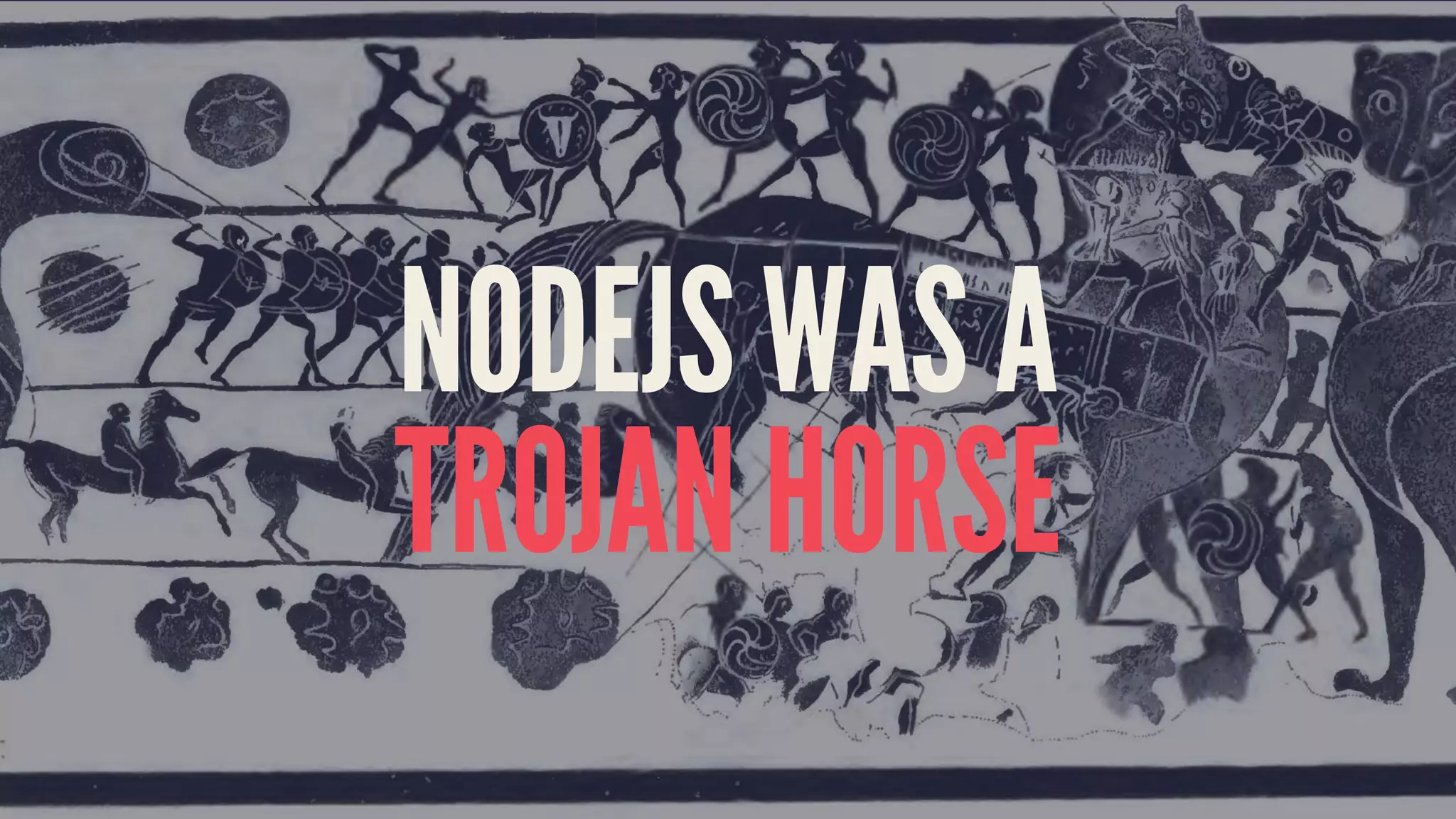 NODEJS WAS A
TROJAN HORSE
 