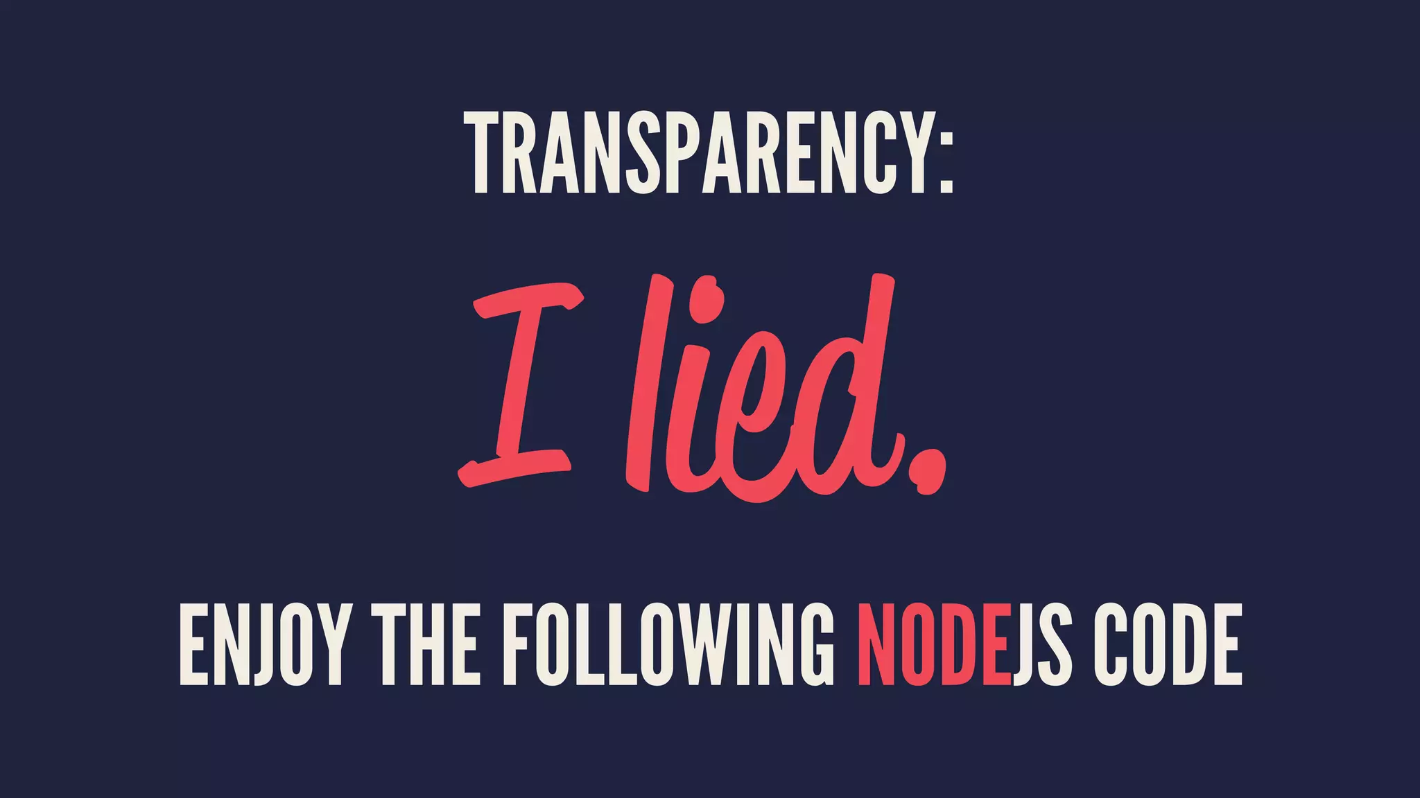 TRANSPARENCY:
I lied.
ENJOY THE FOLLOWING NODEJS CODE
 