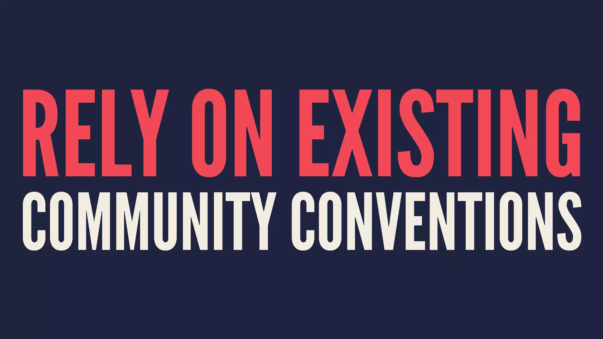 RELY ON EXISTING
COMMUNITY CONVENTIONS
 