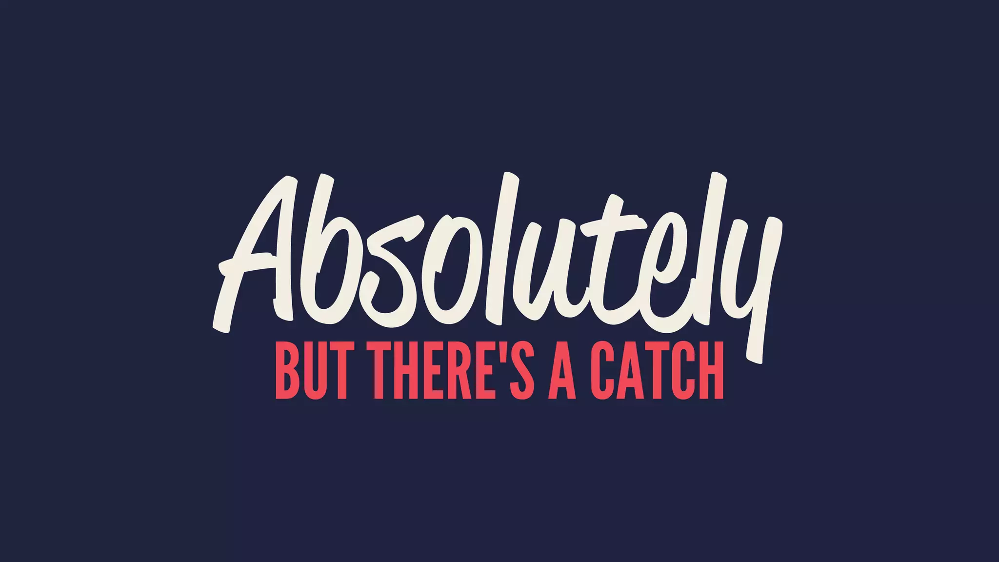 AbsolutelyBUT THERE'S A CATCH
 