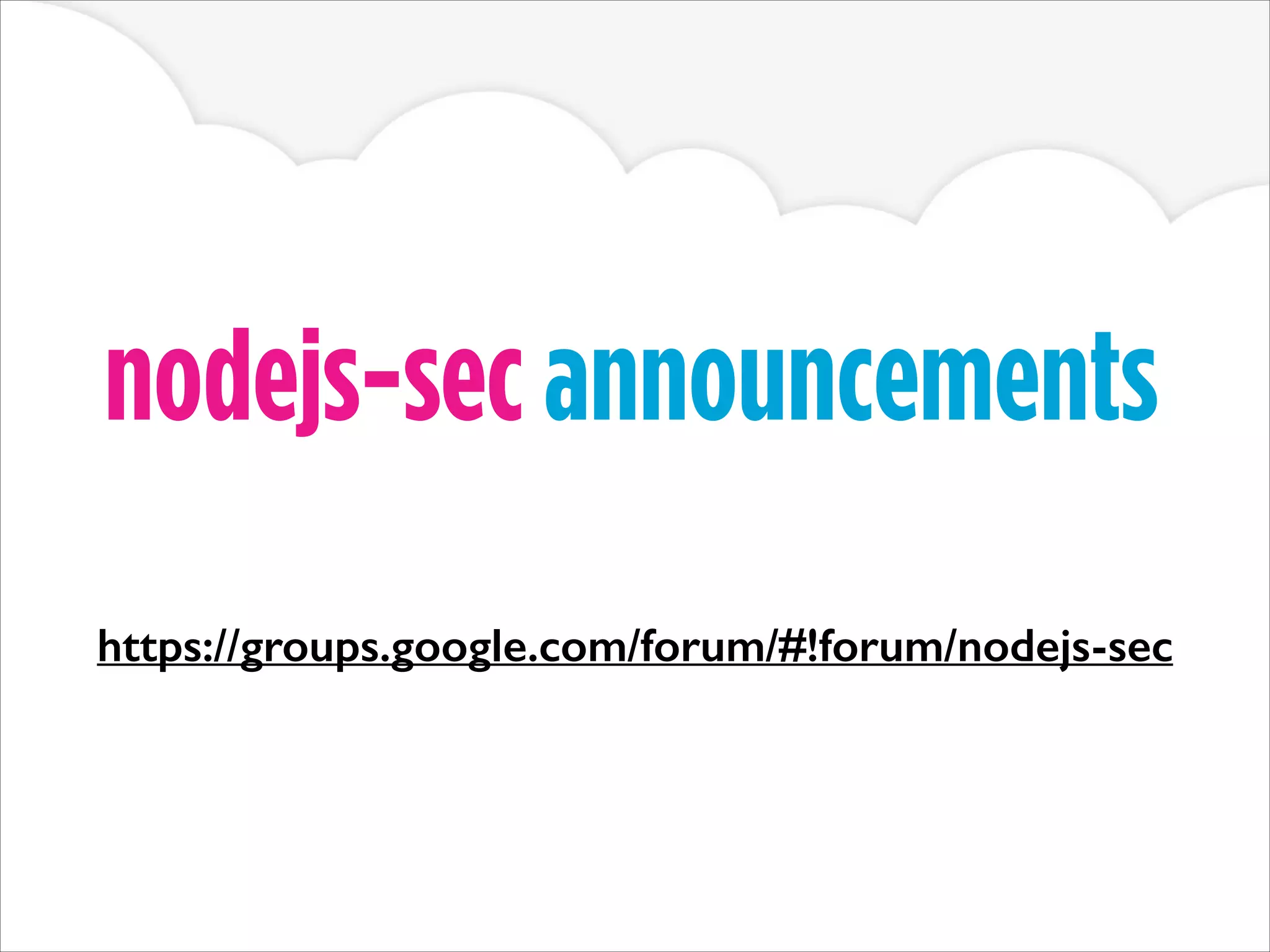 nodejs-sec announcements
https://groups.google.com/forum/#!forum/nodejs-sec