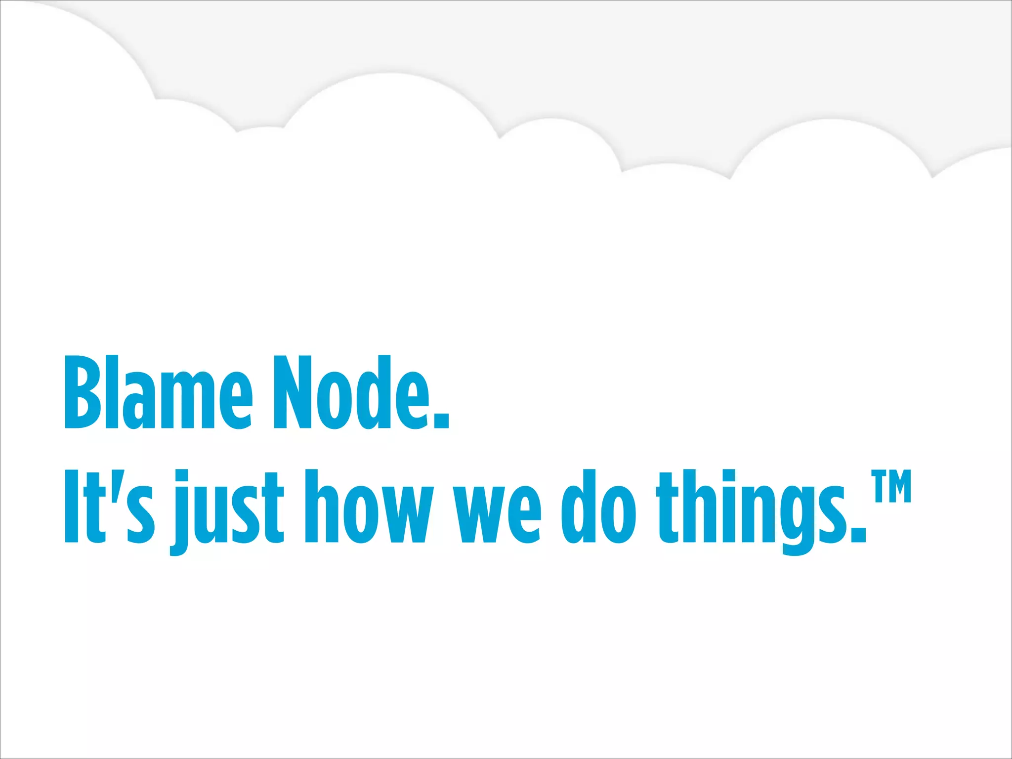 Blame Node.
It's just how we do things.™