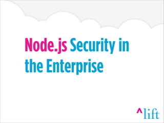 Node.js Security in
the Enterprise

 