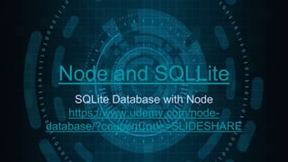 Node and SQLLite
SQLite Database with Node
https://www.udemy.com/node-
database/?couponCode=SLIDESHARE
 