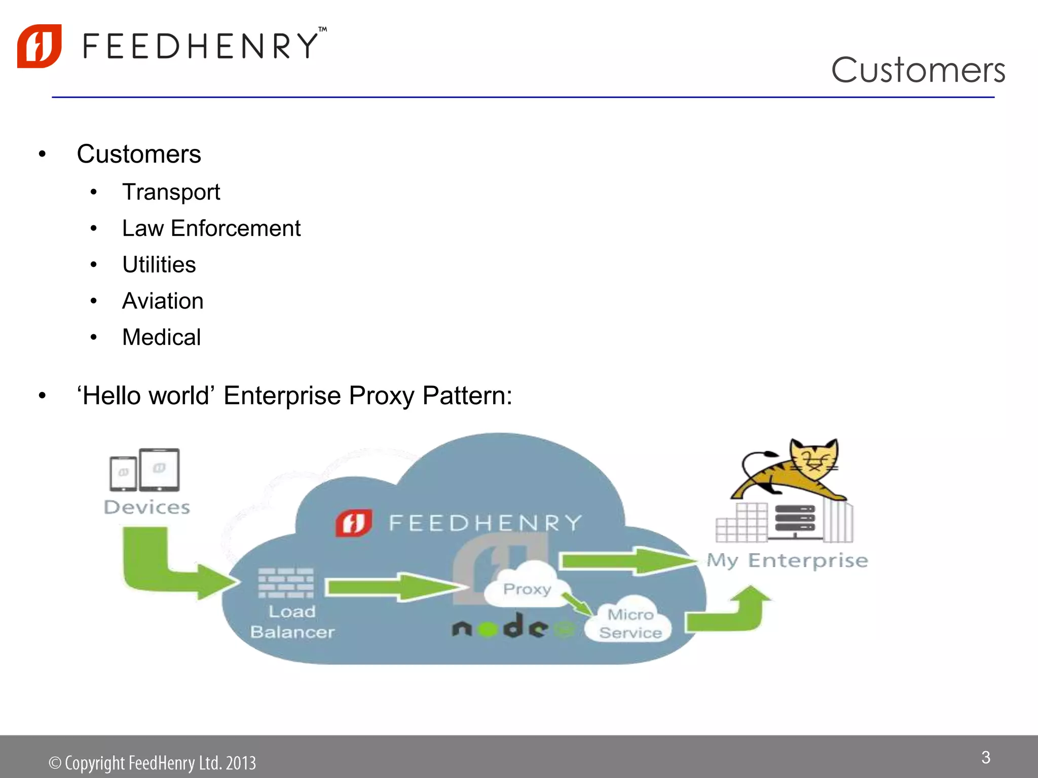 Customers
• Customers
• Transport
• Law Enforcement
• Utilities
• Aviation
• Medical
• „Hello world‟ Enterprise Proxy Pattern:
3
 