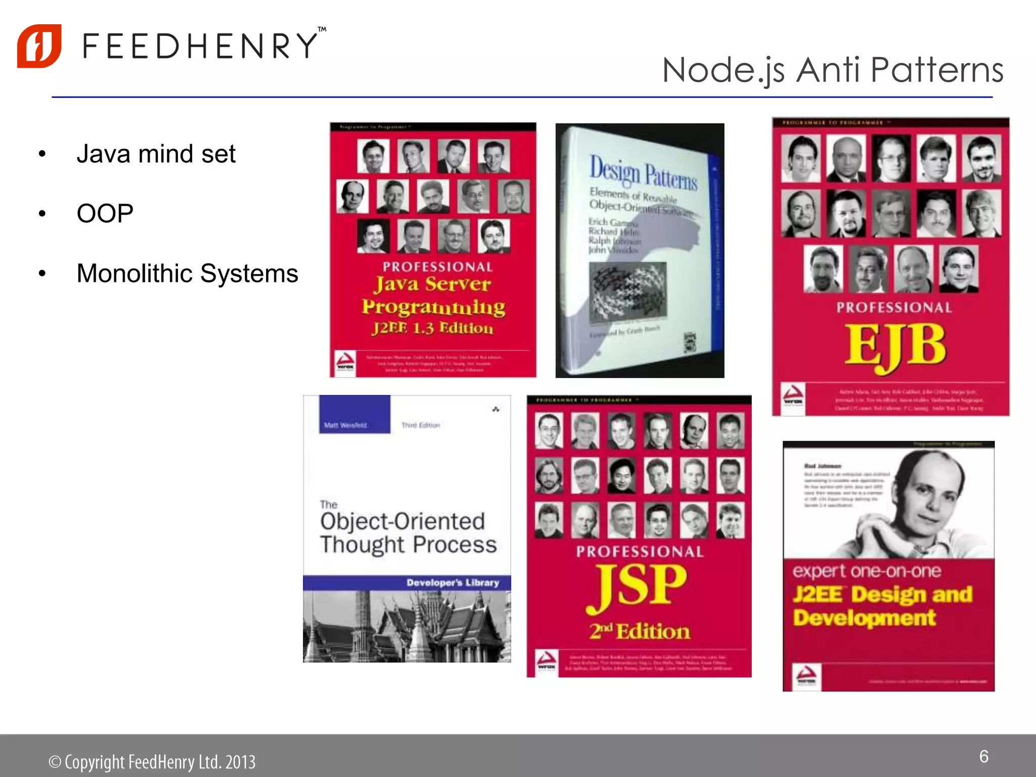 Node.js Anti Patterns
• Java mind set
• OOP
• Monolithic Systems
6
 