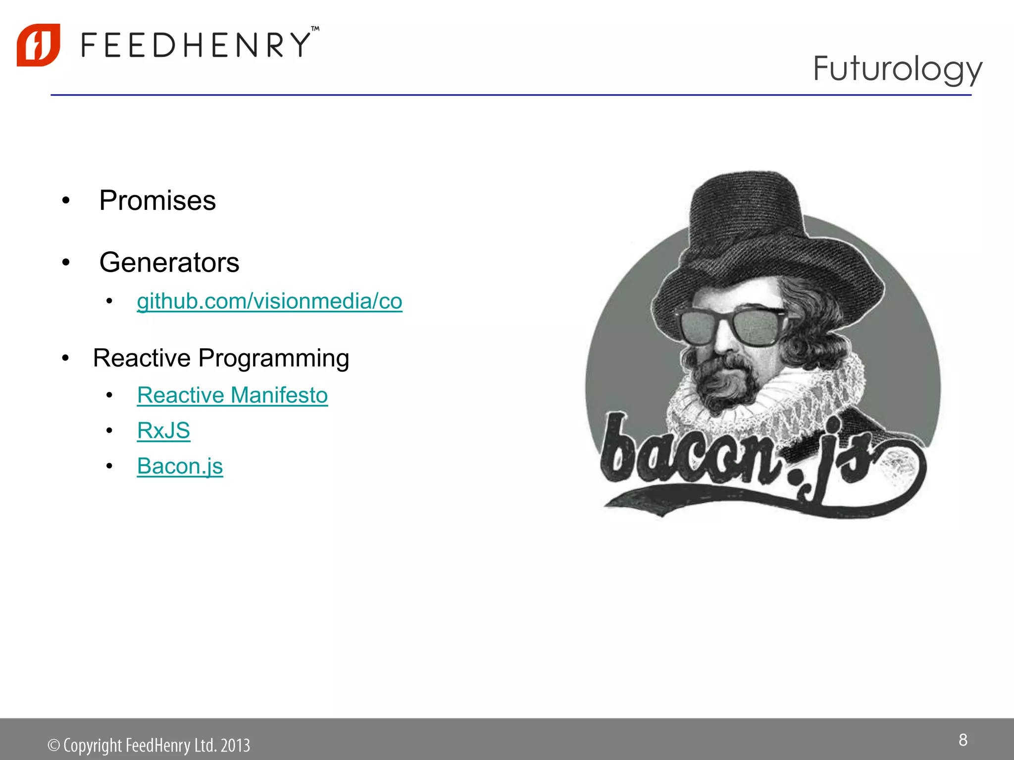 Futurology
• Promises
• Generators
• github.com/visionmedia/co
• Reactive Programming
• Reactive Manifesto
• RxJS
• Bacon.js
8
 