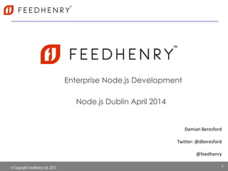 Enterprise Node.js Development
Damian Beresford
Twitter: @dberesford
@feedhenry
1
Node.js Dublin April 2014
 