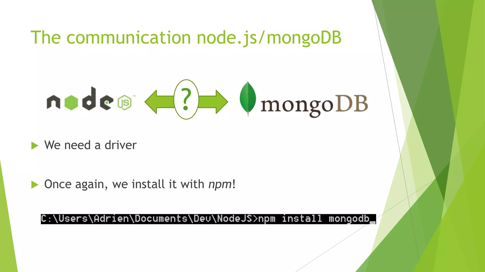 The communication node.js/mongoDB


                            ?
   We need a driver


   Once again, we install it with npm!
 