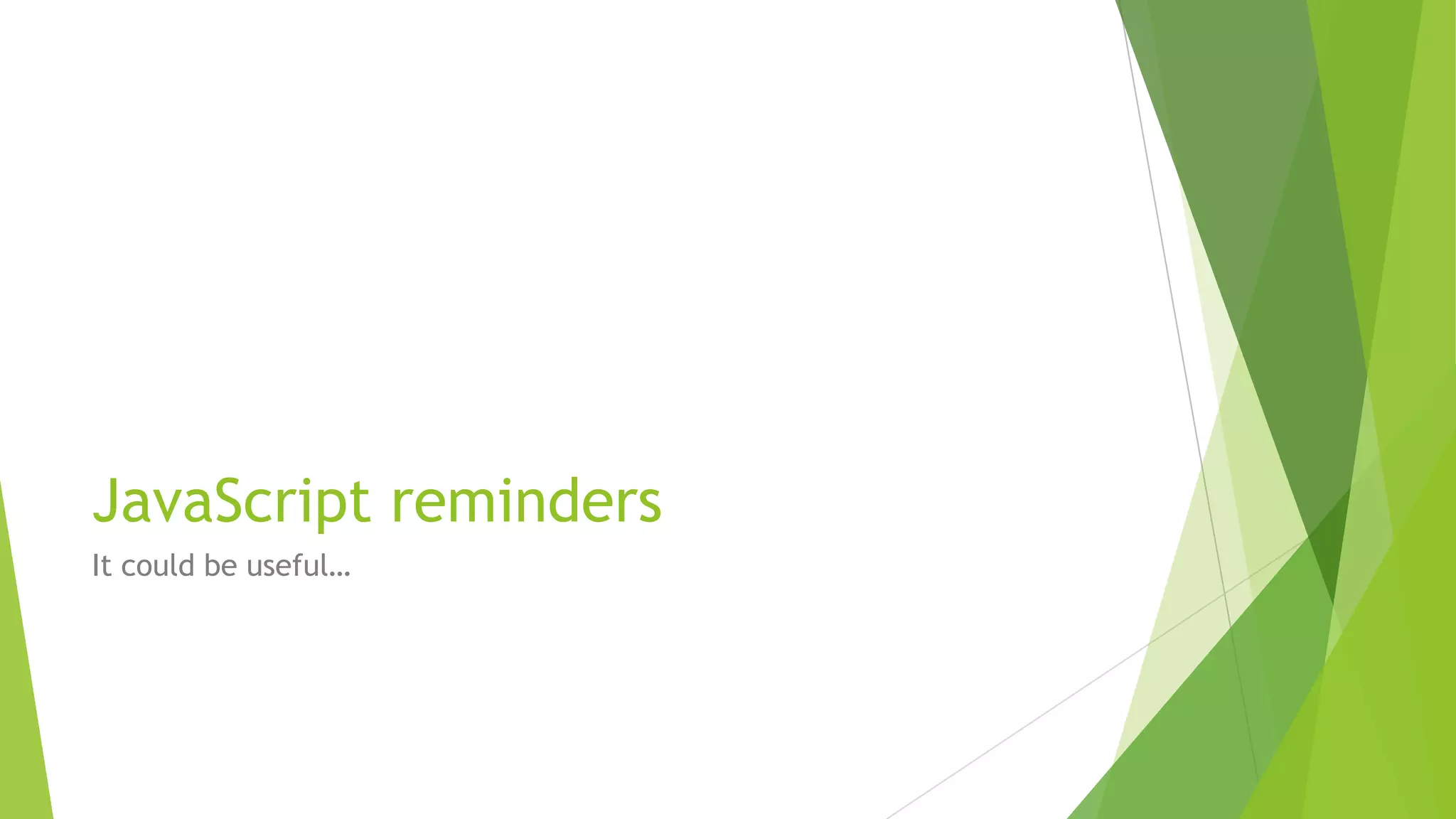 JavaScript reminders
It could be useful…
 