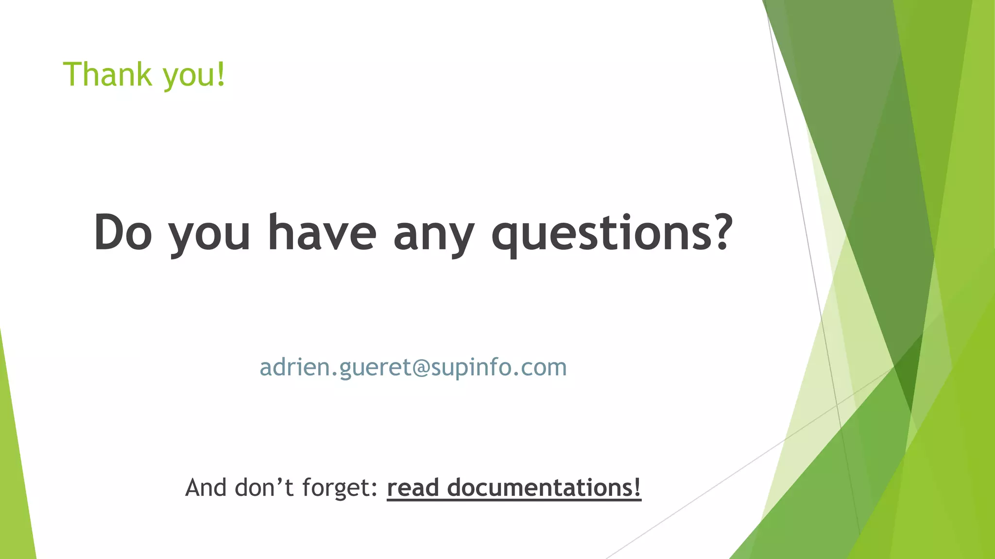 Thank you!



 Do you have any questions?

             adrien.gueret@supinfo.com



       And don‟t forget: read documentations!
 