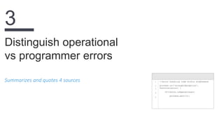 Summarizes and quotes 4 sources
Distinguish operational
vs programmer errors
3
1
2
3
4
5
//error handling code within middleware
process.on('uncaughtException',
function(error) {
if(!error.isOperational)
process.exit(1);
 