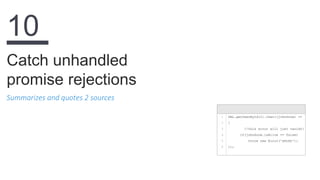Summarizes and quotes 2 sources
Catch unhandled
promise rejections
10
1
2
3
4
5
6
DAL.getUserById(1).then((johnSnow) =>
{
//this error will just vanish!
if(johnSnow.isAlive == false)
throw new Error('ahhhh');
});
 