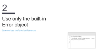 Summarizes and quotes 6 sources
Use only the built-in
Error object
2
1
2
3
4
5
if(!productToAdd)
throw new Error(“invalidInput“ , 400,
“No product provided”);
 