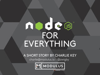 FOR
EVERYTHING
A SHORT STORY BY CHARLIE KEY
charlie@modulus.io - @zwigby
 