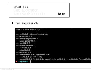 • run express cli
Basic
Thursday, September 5, 13
 