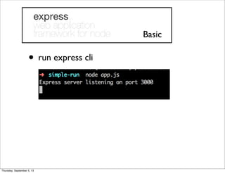 • run express cli
Basic
Thursday, September 5, 13
 