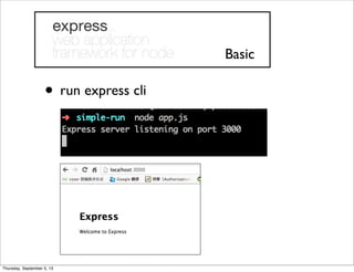 • run express cli
Basic
Thursday, September 5, 13
 