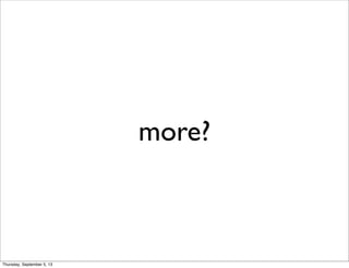 more?
Thursday, September 5, 13
 