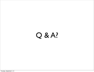 Q & A?
Thursday, September 5, 13
 