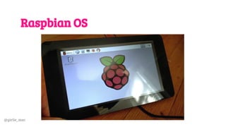 @girlie_mac
Raspbian OS
 