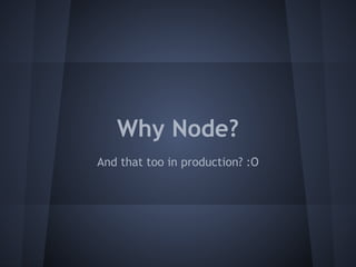 Why Node? 
And that too in production? :O 
 