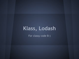 Klass, Lodash 
For classy code B-) 
 