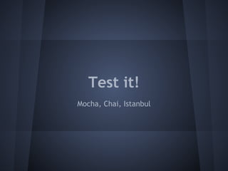 Test it! 
Mocha, Chai, Istanbul 
 