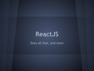 ReactJS 
Does all that, and more 
 