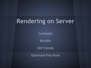 Rendering on Server 
Cacheable 
Reliable 
SEO friendly 
Optimised First Paint 
 