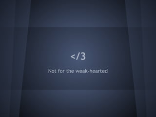 </3 
Not for the weak-hearted 
 
