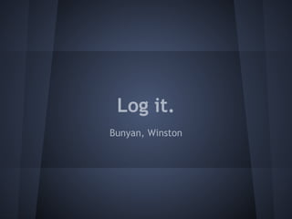 Log it. 
Bunyan, Winston 
 