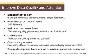 Improve Data Quality and Attention
• Engagement is key
ui design, interactive elements, colors, length, feedback…
• Nonsen...