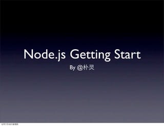 Node.js Getting Start
                      By @朴灵




12年7月19日星期四
 
